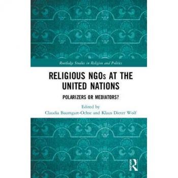 Religious NGOs at the United Nations: Polarizers or Mediators? (Routledge Studies in Religion and Politics) - [Version Originale]