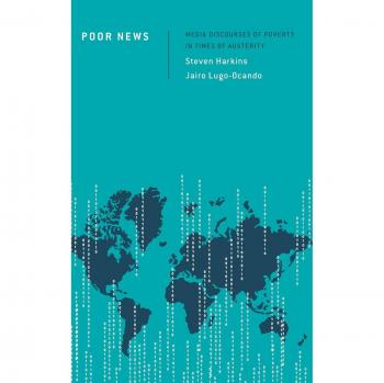Poor News: Media Discourses of Poverty in Times of Austerity (Discourse, Power and Society)