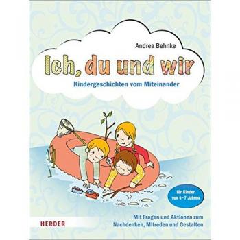 Ich, du und wir: Kindergeschichten vom Miteinander. Mit Fragen und Aktionen zum Nachdenken, Mitreden und Gestalten. Für Kinder von 4-7 Jahren)