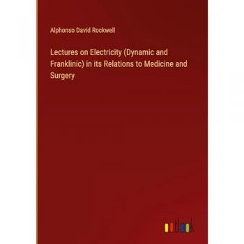 Lectures on Electricity (Dynamic and Franklinic) in its Relations to Medicine and Surgery