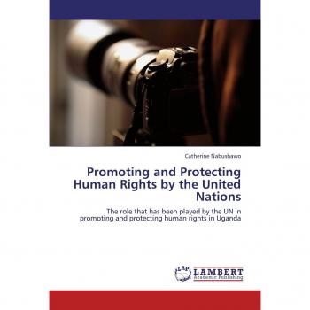 Promoting and Protecting Human Rights by the United Nations: The role that has been played by the UN in promoting and protecting human rights in Uganda