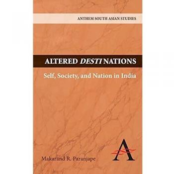 Altered Destinations: Self, Society, and Nation in India (Anthem South Asian Studies)