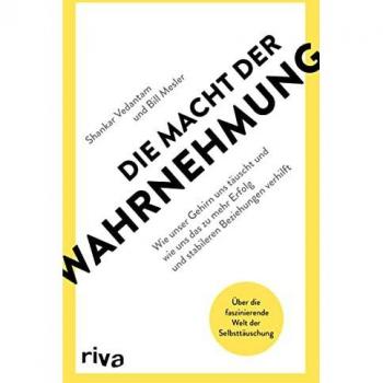 Die Macht der Wahrnehmung: Wie unser Gehirn uns täuscht und wie uns das zu mehr Erfolg und stabileren Beziehungen verhilft. Über die faszinierende Welt der Selbsttäuschung