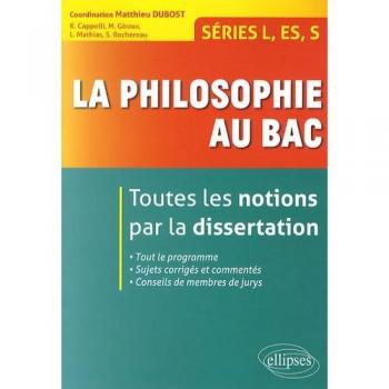 La philosophie au bac - Toutes les notions par la dissertation - Séries L, ES, S