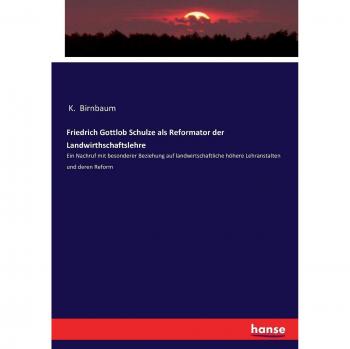 Friedrich Gottlob Schulze als Reformator der Landwirthschaftslehre: Ein Nachruf mit besonderer Beziehung auf landwirtschaftliche höhere Lehranstalten und deren Reform