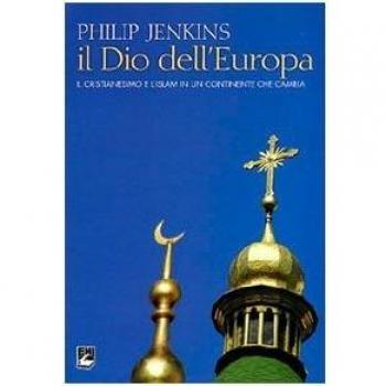 Il Dio dell'Europa. Il cristianesimo e l'islam in un continente che cambia.