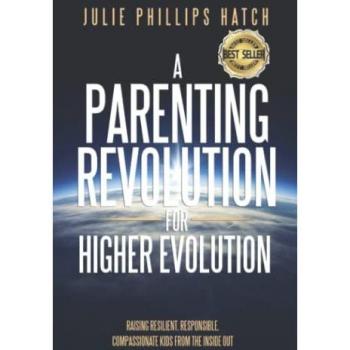 A Parenting Revolution for Higher Evolution: Raising Resilient, Responsible, Compassionate Kids from the Inside Out