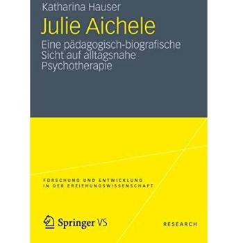 Julie Aichele: Eine pädagogisch-biografische Sicht auf alltagsnahe Psychotherapie