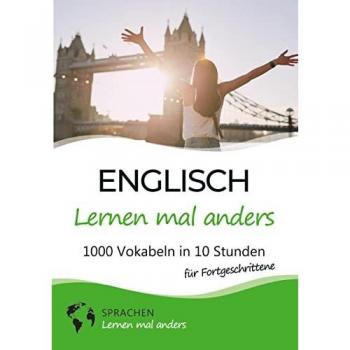 Englisch lernen mal anders für Fortgeschrittene - 1000 Vokabeln in 10 Stunden: Spielend einfach Vokabeln lernen mit einzigartigen Merkhilfen und Gedächtnistraining für Anfänger und Wiedereinsteiger