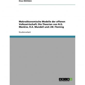 Makroökonomische Modelle der offenen Volkswirtschaft: Die Theorien von N.G. Mankiw, R.A. Mundell und J.M. Fleming