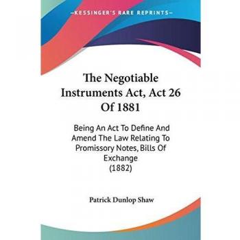 Shaw, Patrick Dunlop: The Negotiable Instruments Act, Act 26 Of 1881