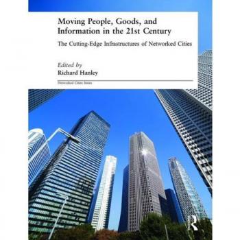 Moving People, Goods and Information in the 21st Century: The Cutting-edge Infrastructures of Networked Cities (Urban Technology Series)