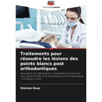 Kour, Simran: Traitements pour résoudre les lésions des points blancs post orthodontiques