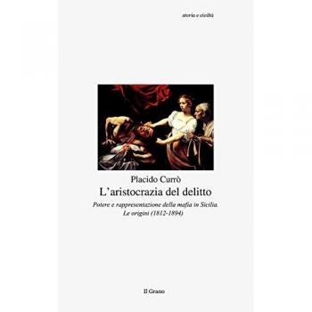 L' aristocrazia del delitto. Potere e rappresentazione della mafia in Sicilia. Le origini (1812-1894)
