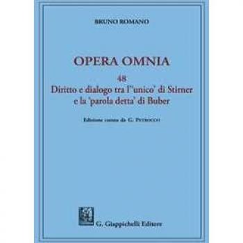 Opera omnia. Vol. 48: Diritto e dialogo tra l'«unico» di Stirner e la «parola detta» di Buber. Bruno Romano
