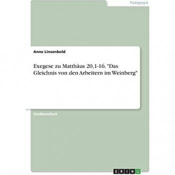 Exegese zu Matthäus 20,1-16. Das Gleichnis von den Arbeitern im Weinberg