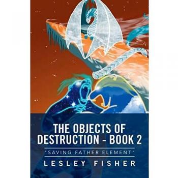 The Objects Of Destruction - Book 2: Saving Father Element