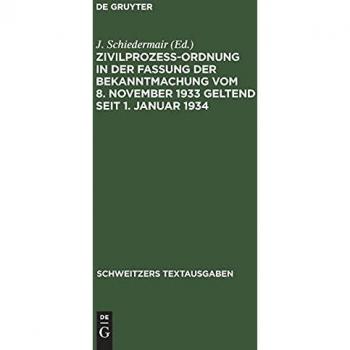 Zivilprozeßordnung in der Fassung der Bekanntmachung vom 8. November 1933 geltend seit 1. Januar 1934: Mit 8 Ergänzungsbestimmungen und 1 Anh., enth. ... u. Sachreg. (Schweitzers Textausgaben)