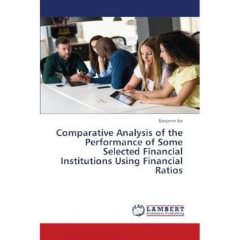 Ibe, Benjamin: Comparative Analysis of the Performance of Some Selected Financial Institutions Using Financial Ratios
