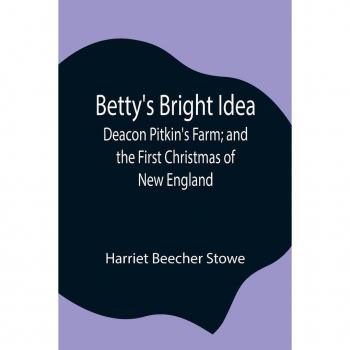 Betty's Bright Idea; Deacon Pitkin's Farm; and the First Christmas of New England