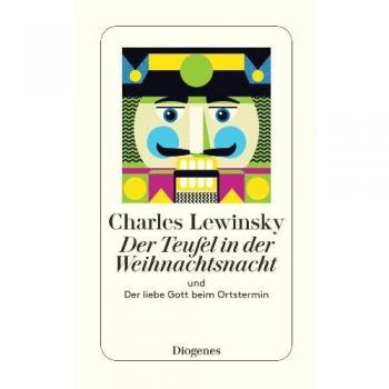 Charles Lewinsky Der Teufel In Der Weihnachtsnacht: Und Der Liebe Gott Beim Ortstermin (Detebe)