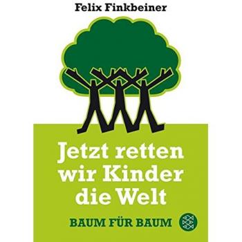Finkbeiner, Felix: Jetzt retten wir Kinder die Welt