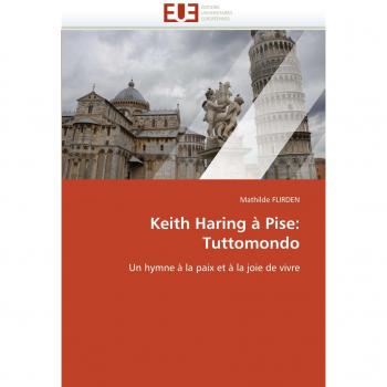 Keith Haring à Pise: Tuttomondo: Un hymne à la paix et à la joie de vivre (Omn.Univ.Europ.)