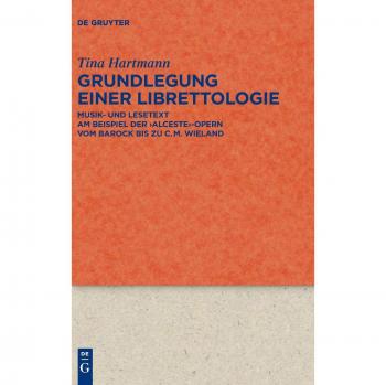 Grundlegung einer Librettologie: Musik- und Lesetext am Beispiel der 'Alceste'-Opern vom Barock bis zu C.M. Wieland