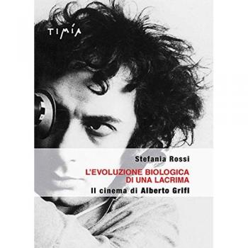 L' evoluzione biologica di una lacrima. Il cinema di Alberto Grifi