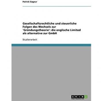 Gesellschaftsrechtliche und steuerliche Folgen des Wechsels zur 'Gründungstheorie': die englische Limited als alternative zur GmbH