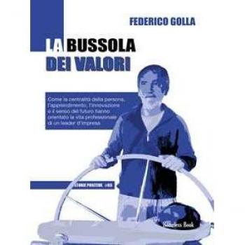 La bussola dei valori. Come la centralità della persona, l'apprendimento, l'innovazione e il senso del futuro hanno orientato la vita professionale di un leader d'impresa