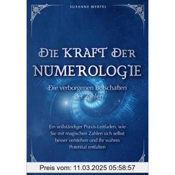 Numerologie - Die verborgenen Botschaften der Zahlen: Wie Sie sich selbst besser verstehen, Ihren Lebensweg entschlüsseln und innere Blockaden endlich auflösen