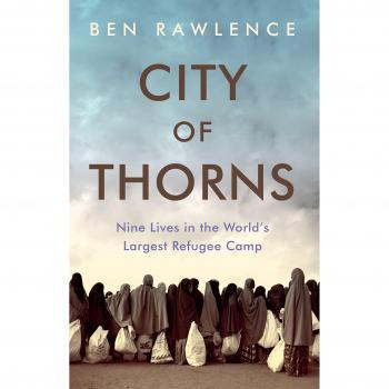 City of Thorns: Nine Lives in the World's Largest Refugee Camp [Paperback] [Jan 21, 2016] Ben Rawlence - Ben Rawlence