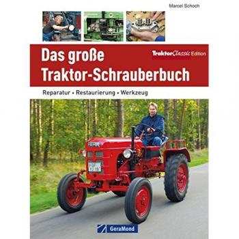 Traktor Werkstatt: Das große Traktor Schrauberbuch - Reparatur, Restaurierung, Werkzeug. Die Schlepper Reparaturanleitung, das Handbuch für alle, die sagen: Jetzt helfe ich mir selbst!