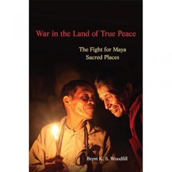 War in the Land of True Peace: The Fight for Maya Sacred Places