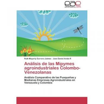 Análisis de las Mipymes agroindustriales Colombo-Venezolanas: Análisis Comparativo de las Puequeñas y Medianas Empresas Agroindustriales en Venezuela y Colombia