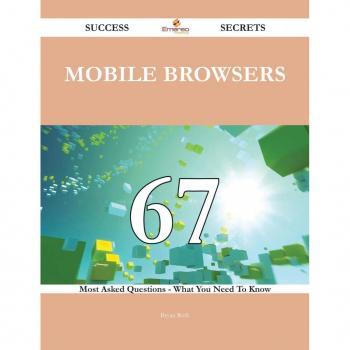 Vitalsource Technologies, Inc. Mobile Browsers 67 Success Secrets - 67 Most Asked Questions On Mobile