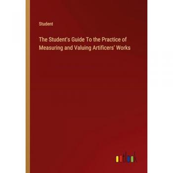 Student: The Student's Guide To the Practice of Measuring and Valuing Artificers' Works
