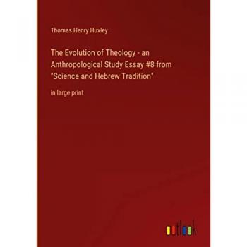 Huxley, Thomas Henry: The Evolution of Theology - an Anthropological Study Essay #8 from Science and Hebrew Tradition