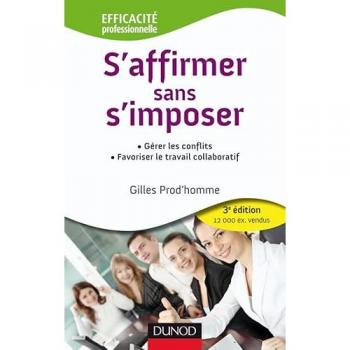 Gilles Prod'homme S'Affirmer Sans S'Imposer : Gérer Les Conflits, Favoriser Le Travail Collaboratif