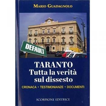Taranto. Tutta la verità sul dissesto. Cronaca, testimonianze, documenti