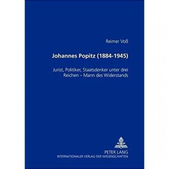 Johannes Popitz (1884-1945): Jurist, Politiker, Staatsdenker unter drei Reichen - Mann des Widerstands