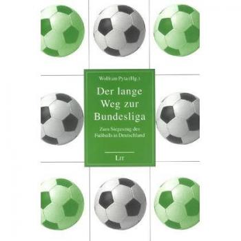 Der lange Weg zur Bundesliga. Zum Siegeszug des Fußballs in Deutschland