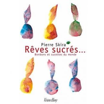 Pierre Skira Rêves Sucrés... : Bonbons Et Sucettes Du Monde