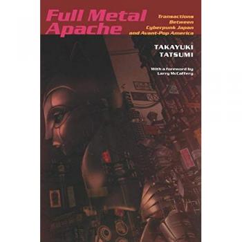 Full Metal Apache: Transactions Between Cyberpunk Japan And Avant-Pop America (Post-contemporary Interventions)