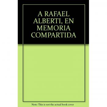 A Rafael Alberti: En Memoria Compartida - Alberti, Rafael (1902-1999)... [et al.]
