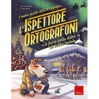 L' ispettore Ortografoni e il furto della slitta di Babbo Natale. I mini gialli dell'ortografia. Vol. 6
