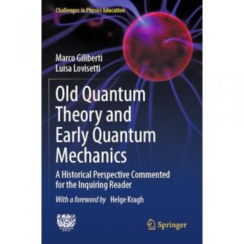 Old Quantum Theory and Early Quantum Mechanics: A Historical Perspective Commented for the Inquiring Reader (Challenges in Physics Education)