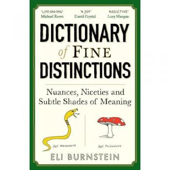 Dictionary of Fine Distinctions : Nuances, Niceties and Subtle Shades of Meaning