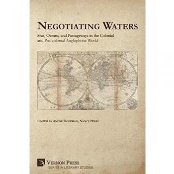 Negotiating Waters: Seas, Oceans, and Passageways in the Colonial and Postcolonial Anglophone World (Literary Studies)